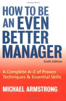 How to Be an Even Better Manager: A Complete A to Z of Proven Techniques & Essential Skills
