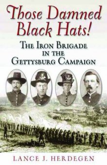 THOSE DAMNED BLACK HATS!: The Iron Brigade in the Gettysburg Campaign