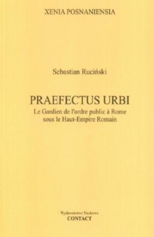 Praefectus Urbi. Le Gardien de l'ordre public à Rome sous le Haut-Empire Romain