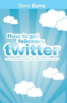 How to Get Followers on Twitter: 100 ways to find and keep followers who want to hear what you have to say.