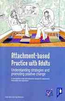 Attachment-based practice with adults : understanding strategies and promoting positive change : a new practice model and interactive resource for assessment, intervention and supervision