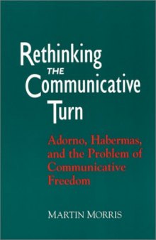 Rethinking the Communicative Turn: Adorno, Habermas, and the Problem of Communicative Freedom
