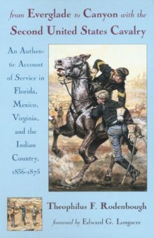 From Everglade to Canyon With the Second United States Cavalry: An Authentic Account of Service in Florida, Mexico, Virginia, and the Indian Country, 1836-1875