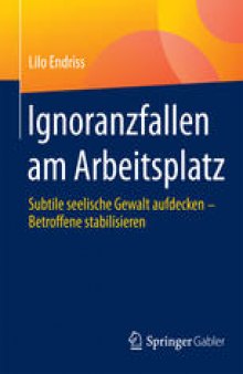 Ignoranzfallen am Arbeitsplatz: Subtile seelische Gewalt aufdecken - Betroffene stabilisieren