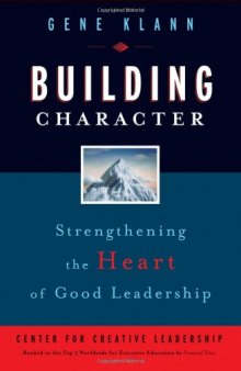 Building Character: Strengthening the Heart of Good Leadership (J-B CCL (Center for Creative Leadership))
