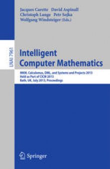 Intelligent Computer Mathematics: MKM, Calculemus, DML, and Systems and Projects 2013, Held as Part of CICM 2013, Bath, UK, July 8-12, 2013. Proceedings