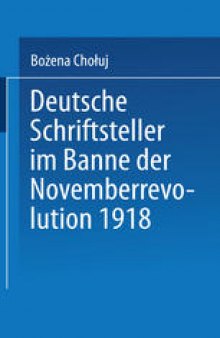 Deutsche Schriftsteller im Banne der Novemberrevolution 1918: Bernhard Kellermann, Lion Feuchtwanger, Ernst Toller, Erich Mühsam, Franz Jung