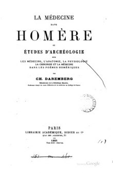 La médecine dans Homer ou etudes d'arecheologie sur les medicins, l'anatomie, la psychologie, la chirurgie et la medicine dans les poemes homeriques