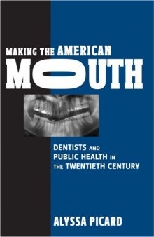 Making the American Mouth: Dentists and Public Health in the Twentieth Century (Critical Issues in Health and Medicine)