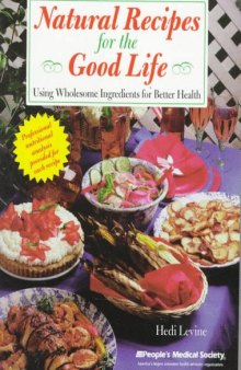Natural Recipes for the Good Life: Using Wholesome Ingredients for Better Health
