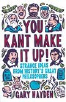 You Kant Make It Up. Strange Ideas from History's Great Philosophers