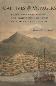 Captives and Voyagers: Black Migrants Across the Eighteenth-Century British Atlantic World (Antislavery, Abolition, and the Atlantic World)