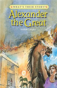 Alexander the Great: The Greatest Ruler of the Ancient World (What's Their Story)