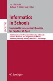 Informatics in Schools. Sustainable Informatics Education for Pupils of all Ages: 6th International Conference on Informatics in Schools: Situation, Evolution, and Perspectives, ISSEP 2013, Oldenburg, Germany, February 26–March 2, 2013. Proceedings