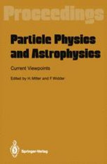 Particle Physics and Astrophysics Current Viewpoints: Proceedings of the XXVII Int. Universitätswochen für Kernphysik Schladming, Austria, February 1988