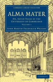 Alma Mater, Volume 1: Or, Seven Years at the University of Cambridge (Cambridge Library Collection - Cambridge)