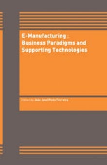 E-Manufacturing: Business Paradigms and Supporting Technologies: 18th International Conference on CAD/CAM Robotics and Factories of the Future (CARs&FOF) July 2002, Porto, Portugal