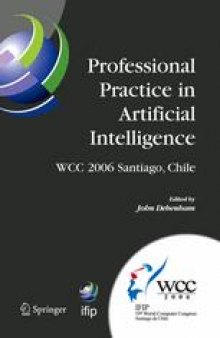 Professional Practice in Artificial Intelligence: IFIP 19th World Computer Congress, TC 12: Professional Practice Stream, August 21–24, 2006, Santiago, Chile