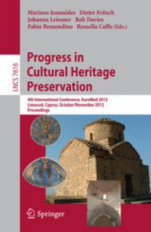 Progress in Cultural Heritage Preservation: 4th International Conference, EuroMed 2012, Limassol, Cyprus, October 29 – November 3, 2012. Proceedings