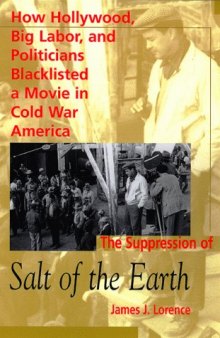 The suppression of Salt of the earth: how Hollywood, big labor, and politicians blacklisted a movie in Cold War America
