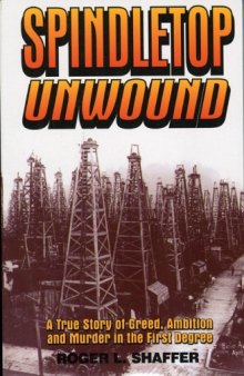 Spindletop Unwound: A True Story of Greed, Ambition and Murder in the First Degree