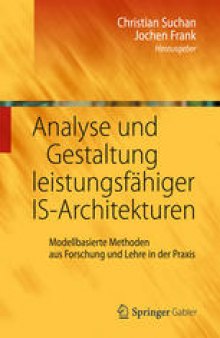 Analyse und Gestaltung leistungsfähiger IS-Architekturen: Modellbasierte Methoden aus Forschung und Lehre in der Praxis