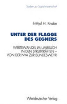 Unter der Flagge des Gegners: Wertewandel im Umbruch in den Streitkräften — von der Nationalen Volksarmee zur Bundeswehr
