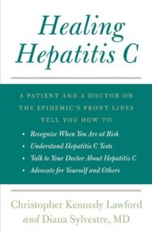 Healing Hepatitis C: A Patient and a Doctor on the Epidemic's Front Lines Tell You How to Recognize When You Are at Risk, Understand Hepatitis C Tests, Talk to Your Doctor About Hepatitis C, and Adv