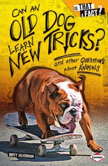 Can an Old Dog Learn New Tricks?: And Other Questions About Animals (Is That a Fact?)