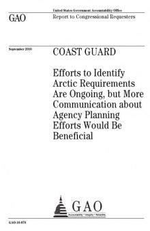 Coast Guard : efforts to identify Arctic requirements are ongoing, but more communication about Agency planning efforts would be beneficial : report to congressional requesters