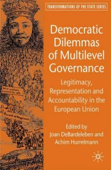 Democratic Dilemmas of Multilevel Governance: Legitimacy, Representation and Accountability in the European Union (Transformations of the State)