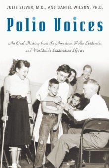 Polio Voices: An Oral History from the American Polio Epidemics and Worldwide Eradication Efforts (The Praeger Series on Contemporary Health and Living)