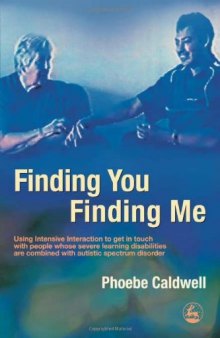 Finding You Finding Me: Using Intensive Interaction To Get In Touch With People Whose Severe Learning Disabilities Are Combined With Autistic Spectrum Disorder