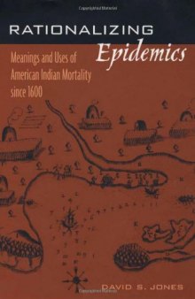 Rationalizing Epidemics: Meanings and Uses of American Indian Mortality since 1600