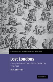 Lost Londons: Change, Crime, and Control in the Capital City, 1550-1660 (Cambridge Social and Cultural Histories)