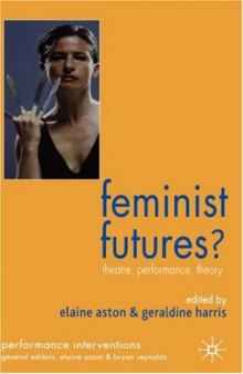 Feminist Futures?: Theatre, Performance, Theory (Performance Interventions)