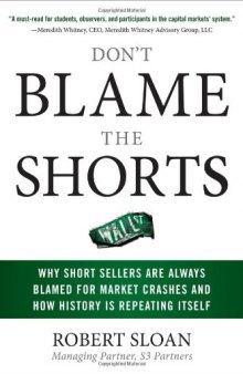 Don't Blame the Shorts: Why Short Sellers Are Always Blamed for Market Crashes and How History Is Repeating Itself