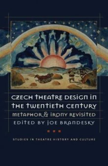 Czech Theatre Design in the Twentieth Century: Metaphor and Irony Revisited 
