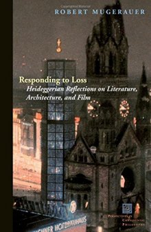 Responding to Loss: Heideggerian Reflections on Literature, Architecture, and Film (Perspectives in Continental Philosophy