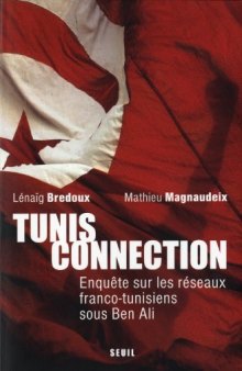 Tunis connection ; enquête sur les réseaux franco-tunisiens sous Ben Ali et après