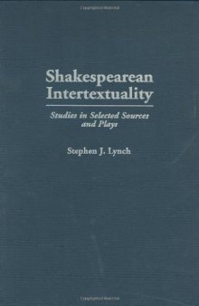 Shakespearean Intertextuality: Studies in Selected Sources and Plays  