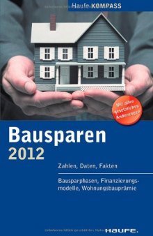 Bausparen 2012: Zahlen, Daten, Fakten. Bausparen, Finanzierungsmodelle, Wohnungsbauprämie