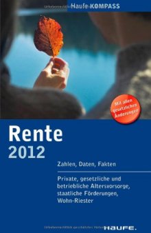 Rente 2012: Zahlen, Daten, Fakten. Private, gesetzliche und betriebliche Altersvorsorge, staatliche Förderungen, Wohn-Riester