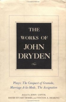 The Works of John Dryden, Volume XI: Plays: The Conquest of Granada, Part I and Part II; Marriage-à-la-Mode and The Assignation: Or, Love in a Nunnery