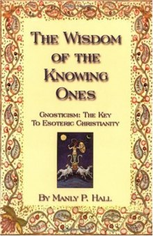 The Wisdom of the Knowing Ones: Gnosticism: The Key to Esoteric Christianity