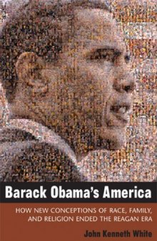 Barack Obama’s America: How New Conceptions of Race, Family, and Religion Ended the Reagan Era