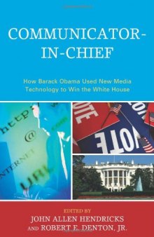 Communicator-in-chief: how Barack Obama used new media technology to win the White House