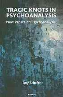 Tragic knots in psychoanalysis : new papers on psychoanalysis