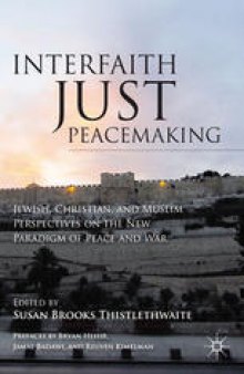 Interfaith Just Peacemaking: Jewish, Christian, and Muslim Perspectives on the New Paradigm of Peace and War