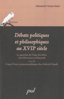 Débats politiques et philosophiques au XVIIe siècle : La question de l'âme des bêtes chez Descartes et Gassendi, suivi de Coup d'état et pouvoir politique